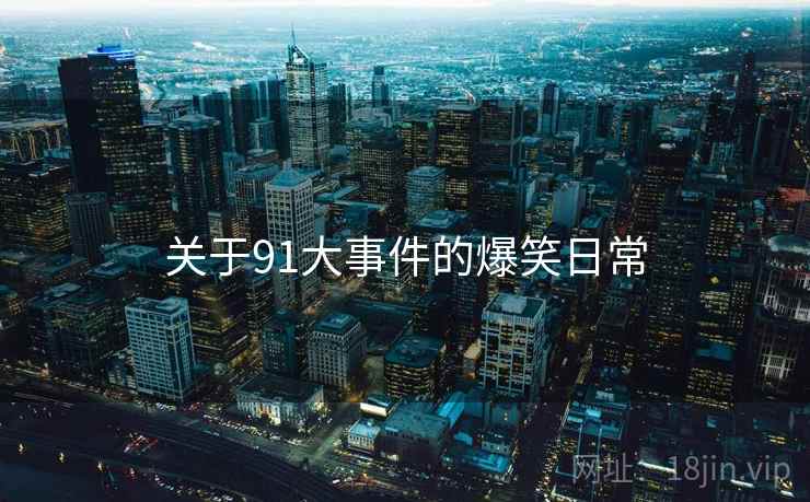 关于91大事件的爆笑日常