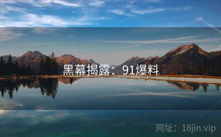 黑幕揭露：91爆料
