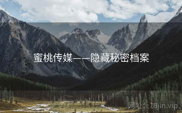 蜜桃传媒——隐藏秘密档案