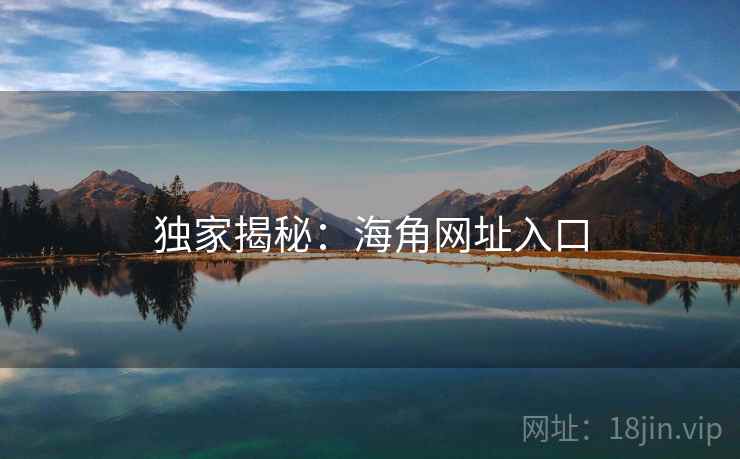独家揭秘:海角网址入口
