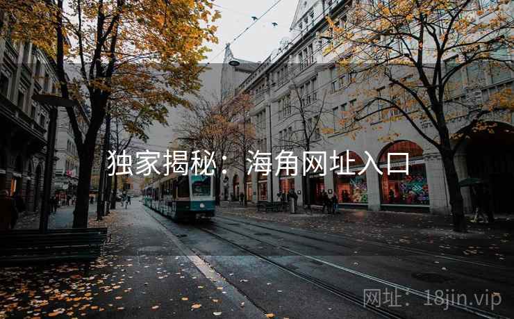 独家揭秘:海角网址入口 独家揭秘:海角网址入口