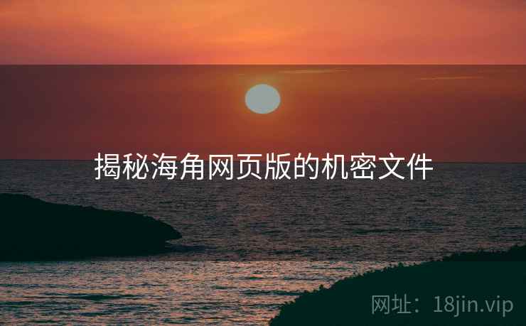 揭秘海角网页版的机密文件