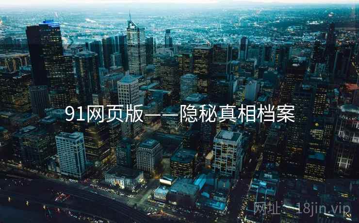 91网页版——隐秘真相档案