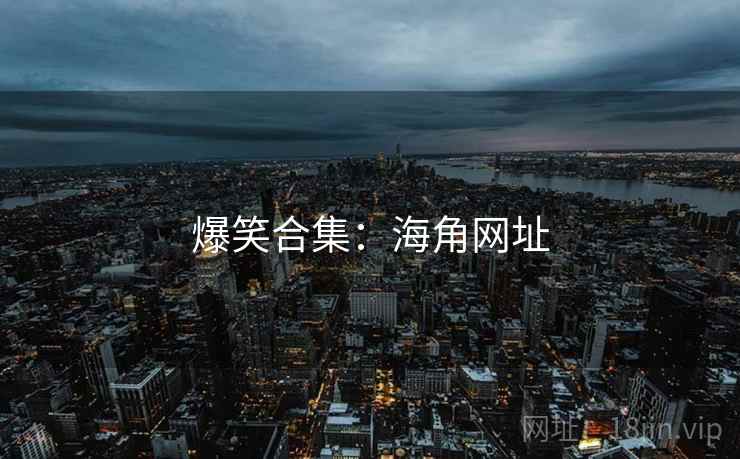 爆笑合集:海角网址